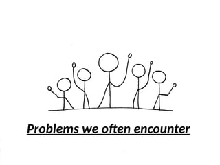 Problems we often encounter
 