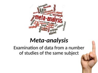 Meta-analysis
Examination of data from a number
of studies of the same subject
 