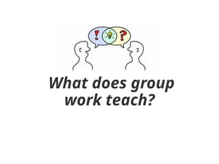 What does group
work teach?
 