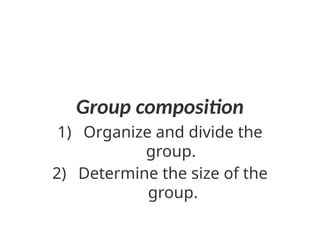 Group composition
1) Organize and divide the
group.
2) Determine the size of the
group.
 