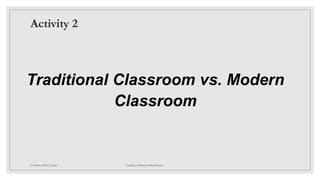 Activity 2
Traditional Classroom vs. Modern
Classroom
Dr. Marwa Mekni-Toujani Teaching as Behaviour Modification
 