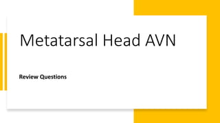 Metatarsal Head AVN
Review Questions
 
