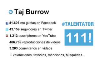 Taj Burrow
41.696 me gustas en Facebook
43.159 seguidores en Twitter
1.213 suscriptores en YouTube
486.769 reproducciones de vídeos     111!
3.203 comentarios en vídeos

+ valoraciones, favoritos, menciones, búsquedas...
 