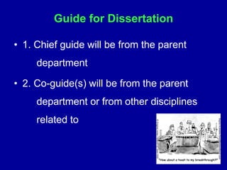 Guide for Dissertation
• 1. Chief guide will be from the parent
department
• 2. Co-guide(s) will be from the parent
department or from other disciplines
related to
 