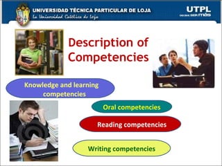 D escription of Competencies Knowledge and learning  competencies Oral competencies Reading competencies Writing competencies 