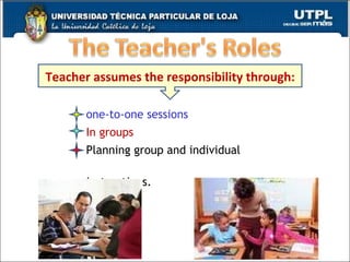 one-to-one sessions In groups Planning group and individual  instructions. Teacher assumes the responsibility through: 