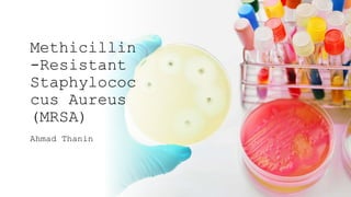 Methicillin
-Resistant
Staphylococ
cus Aureus
(MRSA)
Ahmad Thanin
 