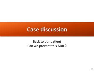 28
Case discussion
Back to our patient
Can we prevent this ADR ?
 