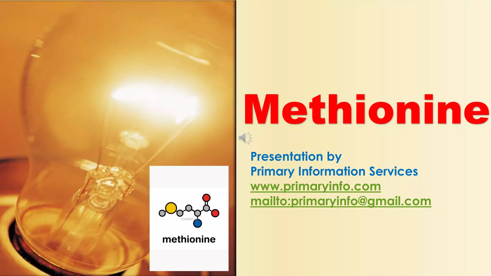 Methionine
Presentation by
Primary Information Services
www.primaryinfo.com
mailto:primaryinfo@gmail.com