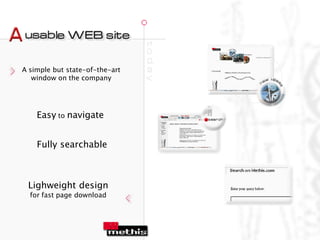 A simple but state-of-the-art
   window on the company




    Easy to navigate


    Fully searchable



 Lighweight design
  for fast page download
 
