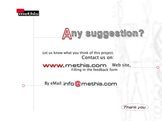 Let us know what you think of this project.
                       Contact us on:
                                         Web site,
                 Filling in the feedback form



 By eMail:
 