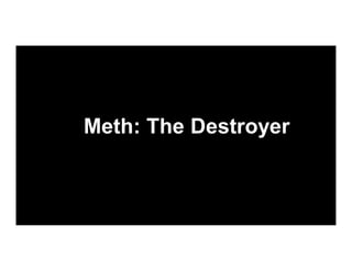 Meth: The Destroyer

 
