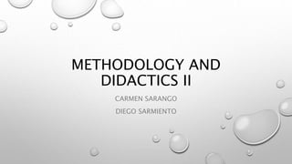 METHODOLOGY AND
DIDACTICS II
CARMEN SARANGO
DIEGO SARMIENTO
 