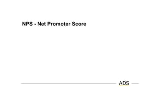 NPS - Net Promoter Score
 
