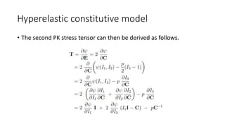Hyperelastic constitutive model
• The second PK stress tensor can then be derived as follows.