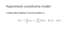 Hyperelastic constitutive model
• Using index notation, T can be written as