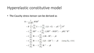 Hyperelastic constitutive model
• The Cauchy stress tensor can be derived as
