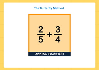 The Butterfly Method
ADDING FRACTION
 