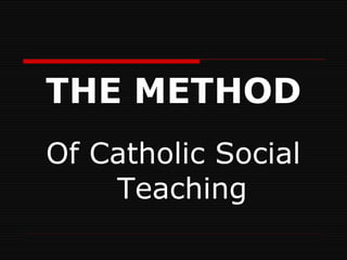 THE METHOD Of Catholic Social Teaching 