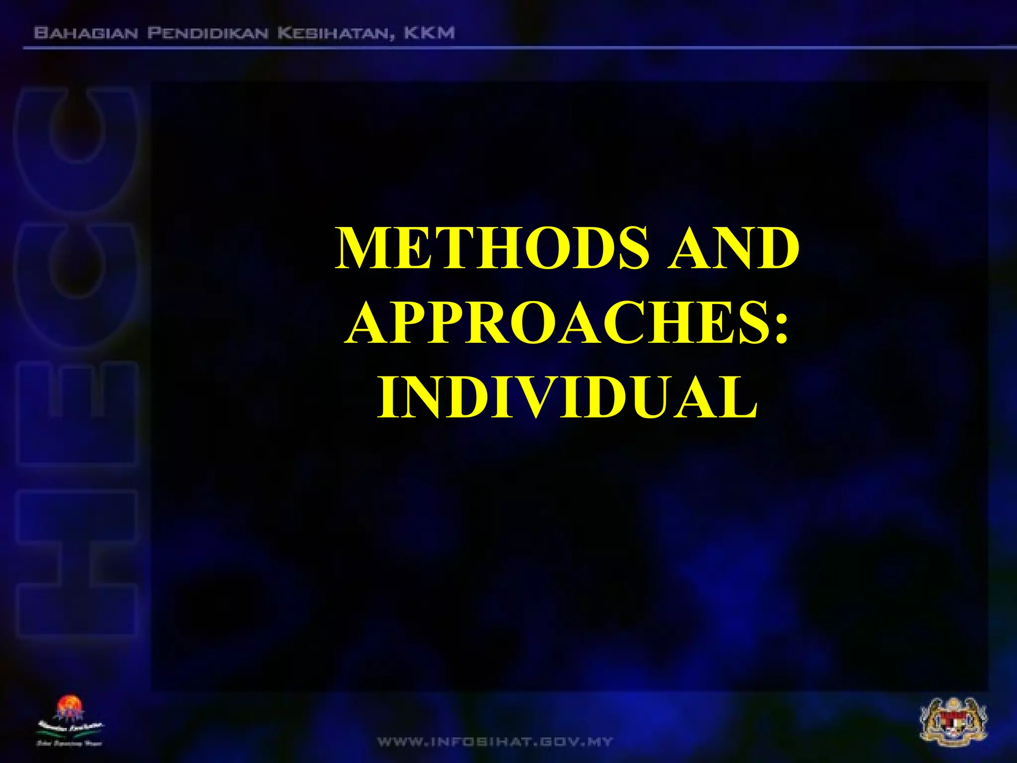 METHODS AND
APPROACHES:
INDIVIDUAL
 
