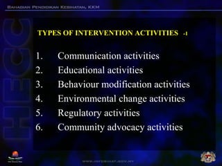 TYPES OF INTERVENTION ACTIVITIES -1
1. Communication activities
2. Educational activities
3. Behaviour modification activi...