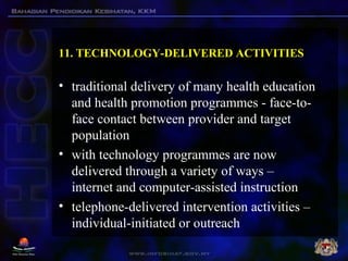11. TECHNOLOGY-DELIVERED ACTIVITIES
• traditional delivery of many health education
and health promotion programmes - face...