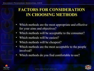 FACTORS FOR CONSIDERATION
IN CHOOSING METHODS
• Which methods are the most appropriate and effective
for your aims and obj...
