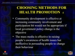 CHOOSING METHODS FOR
HEALTH PROMOTION -2
• Community development is effective at
increasing community involvement and
part...