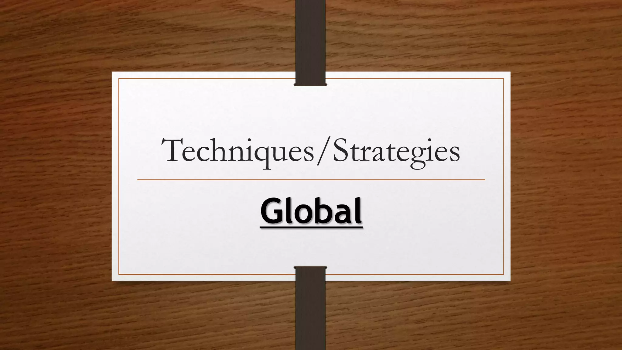 Techniques/Strategies
Global
 