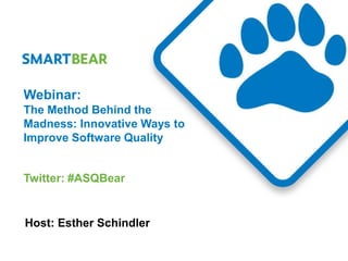 Webinar:
The Method Behind the
Madness: Innovative Ways to
Improve Software Quality


Twitter: #ASQBear


Host: Esther Schindler
 
