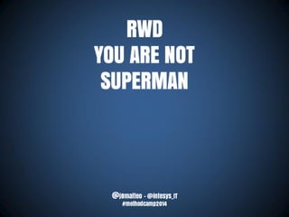 @j8matteo - @intesys_IT
#methodcamp2014
RWD
YOU ARE NOT
SUPERMAN
 