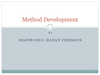 B Y
MAHMUDUL HASAN FERDOUS
Method Development
 