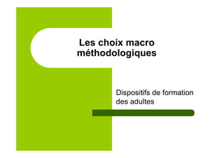Les choix macro
méthodologiques
Dispositifs de formation
des adultes
 