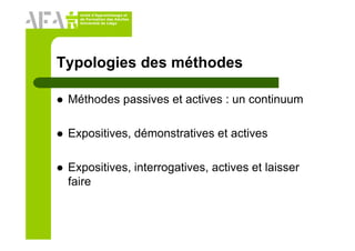 Unité d’Apprentissage et
de Formation des Adultes
Université de Liège
Typologies des méthodes
Méthodes passives et actives : un continuum
Expositives, démonstratives et actives
Expositives, interrogatives, actives et laisser
faire
 