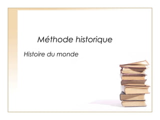 Méthode historique
Histoire du monde
 
