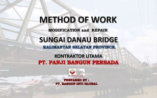 METHOD OF WORK
MODIFICATION and REPAIR
SUNGAI DANAU BRIDGE
1
KONTRAKTOR UTAMA
 