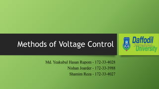 Methods of Voltage Control
Md. Yeakubul Hasan Rupom - 172-33-4028
Nishan Joarder - 172-33-3988
Shamim Reza - 172-33-4027
 