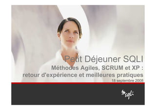 Petit Déjeuner SQLI
           Méthodes Agiles, SCRUM et XP :
retour d'expérience et meilleures pratiques
                               18 septembre 2008
 
