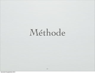 Méthode


                                21
mercredi 29 septembre 2010
 