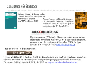 QUELQUES RÉFÉRENCES
Lebrun, M., Gilson C. et Goffinet, C. (2016). Contribution à une typologie des classes inversées :
élé...