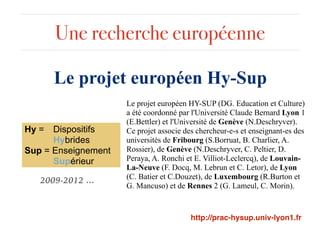 Une recherche européenne
Le projet européen Hy-Sup
Hy = Dispositifs
Hybrides
Sup = Enseignement
Supérieur
Le projet europé...