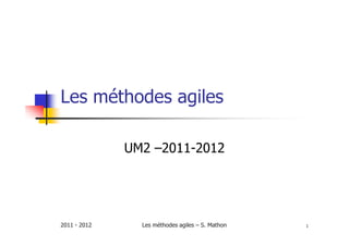 Les méthodes agiles

              UM2 –2011-2012




2011 - 2012     Les méthodes agiles – S. Mathon   1
 