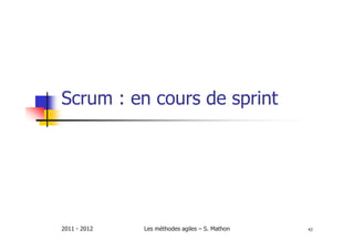 Scrum : en cours de sprint




2011 - 2012   Les méthodes agiles – S. Mathon   43
 