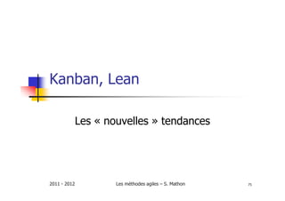 Kanban, Lean

              Les « nouvelles » tendances




2011 - 2012           Les méthodes agiles – S. Mathon   75
 