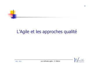 94




  L’Agile et les approches qualité




2011 - 2012   Les méthodes agiles – S. Mathon
 