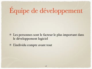 Équipe de développement
Les personnes sont le facteur le plus important dans
le développement logiciel
L’individu compte avant tout
18
 
