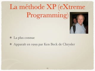 La méthode XP (eXtreme
Programming)
La plus connue
Apparaît en 1999 par Ken Beck de Chrysler
25
 