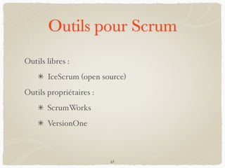 Outils pour Scrum
Outils libres :
IceScrum (open source)
Outils propriétaires :
ScrumWorks
VersionOne
41
 