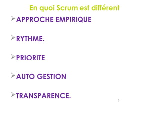 En quoi Scrum est différent
APPROCHE EMPIRIQUE
RYTHME.
PRIORITE
AUTO GESTION
TRANSPARENCE. 21
 