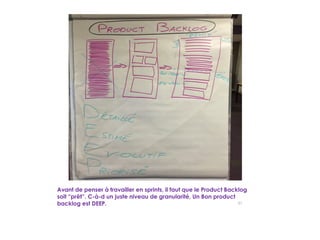 83
Avant de penser à travailler en sprints, il faut que le Product Backlog
soit “prêt”. C-à-d un juste niveau de granularité, Un Bon product
backlog est DEEP.
 